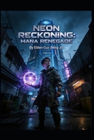 Neon Reckoning: Mana Renegade B0GV4XNSWZ Book Cover