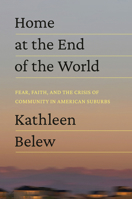 Home at the End of the World: Fear, Faith, and the Crisis of Community in American Suburbs 0593448510 Book Cover
