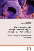 The Product Family Design Decisions Impact on Shop Floor Performance 3639071824 Book Cover