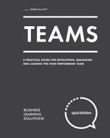 Teams: A Practical Guide for Developing, Managing and Leading The High Performing Team (Quick Bites) 154496904X Book Cover