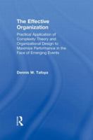 The Effective Organization: Practical Application of Complexity Theory and Organizational Design to Maximize Performance in the Face of Emerging Events 041588036X Book Cover