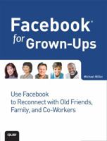 Facebook for Grown-Ups: Use Facebook to Reconnect With Old Friends, Family, and Co-workers 078974712X Book Cover