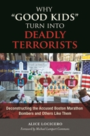 Why "good Kids" Turn Into Deadly Terrorists: Deconstructing the Accused Boston Marathon Bombers and Others Like Them 1440831882 Book Cover