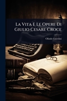La Vita E Le Opere Di Giulio Cesare Croce (Italian Edition) 1023710390 Book Cover