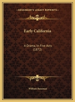 Early California: A Drama, In Five Acts (1872) 1169637167 Book Cover