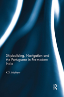 Shipbuilding, Navigation and the Portuguese in Pre-modern India 1032652624 Book Cover