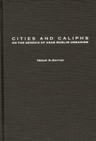 Cities and Caliphs: On the Genesis of Arab Muslim Urbanism (Contributions to the Study of World History) 0313277915 Book Cover