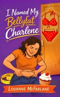 I Named My Bellyfat Charlene 1969564261 Book Cover