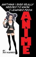 Anything I ever really needed to know I learned from anime 0979308038 Book Cover