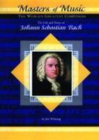 The Life and Times of Johann Sebastian Bach (MusicMakers: World's Greatest Composers) (Masters of Music) 1584151919 Book Cover