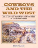 Cowboys and the Wild West: An A-Z Guide from the Chisholm Trail to the Silver Screen 0816030308 Book Cover