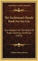 The Yachtsman's Handy Book For Sea Use: And Adapted For The Board Of Trade Yachting Certificate 112093897X Book Cover