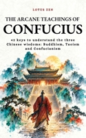 The Arcane Teachings of Confucius: 42 keys to understand the three Chinese wisdoms: Buddhism, Taoism and Confucianism (Lotus Zen - EN) B0FJ6SF29L Book Cover