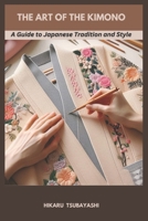 THE ART OF THE KIMONO: A Guide to Japanese Tradition and Style B0DQ8MGHPL Book Cover
