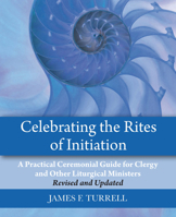 Celebrating the Rites of Initiation: A Practical Ceremonial Guide for Clergy and Other Liturgical Ministers, Revised and Updated 1640658068 Book Cover