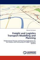 Freight and Logistics Transport Modelling and Planning: Mathematical Theories and Practical Applications for the Analysis and Forecasting of Freight Transport Systems 3848428385 Book Cover