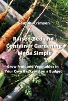 Raised-Bed and Container Gardening Made Simple: Grow Fruit and Vegetables in Your Own Backyard on a Budget 9990936552 Book Cover