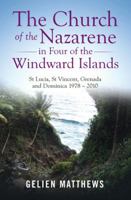 The Church of the Nazarene in Four of the Windward Islands: St Lucia, St Vincent, Grenada and Dominica 1978 - 2010 1973641372 Book Cover