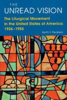 The Unread Vision: The Liturgical Movement in the United States of America : 1926-1955 0814624502 Book Cover