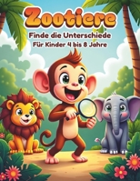 Zootiere Finde die Unterschiede für Kinder 4 bis 8 Jahre: Das große Rätselbuch mit Suchbildern und Tieren zur Förderung von Konzentration und Logik bei Jungen und Mädchen (German Edition) B0GPXTGLBN Book Cover