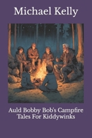 Auld Bobby Bob's Campfire Tales for Kiddywinks 1482643162 Book Cover