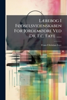 Lærebog I Fødselsvidenskaben For Jordemødre Ved Dr. F.c. Faye ...... 1271223937 Book Cover