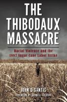 The Thibodaux Massacre: Racial Violence and the 1887 Sugar Cane Labor Strike 1467136891 Book Cover