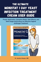 The Ultimate Monistat 1 Day Yeast Infection Treatment Cream User Guide: Proper Application, Symptom Relief, Side Effects, and Safe Usage Instructions for Effective Vaginal Antifungal Treatment B0FPXHTJ3Q Book Cover