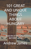 101 GREAT AND UNIQUE THINGS ABOUT HUNGARY: Book #14 of the "GREAT NATIONS" series B0H45ZZMM3 Book Cover