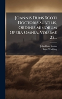 Joannis Duns Scoti Doctoris Subtilis, Ordinis Minorum Opera Omnia, Volume 22... 1024716783 Book Cover