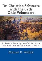 Dr. Christian Schwartz with the 67th Ohio Volunteers 1508645566 Book Cover