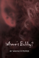 Where's Bobby? 1411665155 Book Cover