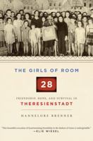 The Girls of Room 28: Friendship, Hope, and Survival in Theresienstadt 0805242449 Book Cover