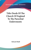 Title-Deeds Of The Church Of England To The Parochial Endowments 0548511489 Book Cover