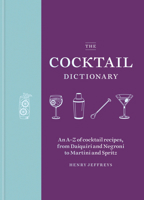 The Cocktail Dictionary: An A-Z of Cocktail Recipes, from Daiquiri and Negroni to Martini and Spritz 1784729582 Book Cover
