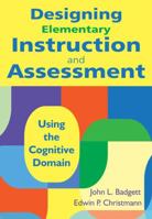 Designing Elementary Instruction and Assessment: Using the Cognitive Domain 1412971217 Book Cover