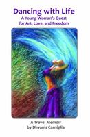 Dancing With Life: A Young Woman's Quest for Art, Love, and Freedom 173648060X Book Cover