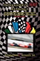 Indianapolis 500 Rankings: Records and Rankings of Every Driver Who Ever Competed in the Indianapolis 500 Mile Race 1434340945 Book Cover