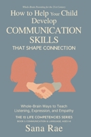 How to Help Your Child Develop Communication Skills That Shape Connection: Whole-Brain Ways to Teach Listening, Expression, and Empathy (For Ages 1–8) (The 12 Life Competencies) B0GJ65KN6V Book Cover
