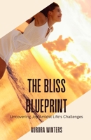 The Bliss Blueprint: Uncovering Joy Amidst Life's Challenges B0DM15JVNJ Book Cover