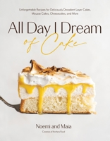 All Day I Dream of Cake: Unforgettable Recipes for Deliciously Decadent Layer Cakes, Mousse Cakes, Cheesecakes and More B0G5Q9SNV9 Book Cover