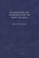 Shakespeare and Interpretation, or What You Will 1644531186 Book Cover