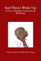 And Then I Woke Up: Poems, Thoughts, Confessions & Ramblings 1613641672 Book Cover