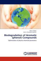 Biodegradation of Aromatic (phenol) Compounds: Optimization of physico-chemical parameters 3848431912 Book Cover