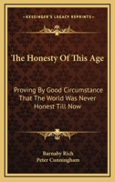 The Honestie of this Age: Proving by Good Circumstance that the World was Never Honest till Now 1432690582 Book Cover