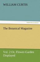 The Botanical Magazine; Or, Flower-Garden Displayed, Volume II (Illustrated Edition) 3842484445 Book Cover