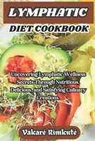 Lymphatic Diet Cookbook: Uncovering Lymphatic Wellness Secrets Through Nutritious, Delicious, and Satisfying Culinary Creations. B0CMNWQYQ4 Book Cover