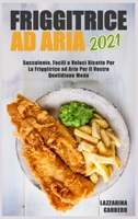 Friggitrice ad Aria 2021: Succulenti, Facili e Veloci Ricette Per La Friggitrice ad Aria Per Il Vostro Quotidiano Menu 1802153969 Book Cover