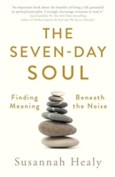 The Seven-Day Soul: Finding Meaning Beneath the Noise 1473685176 Book Cover