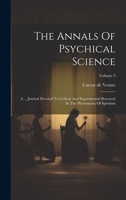 The Annals Of Psychical Science: A ... Journal Devoted To Critical And Experimental Research In The Phenomena Of Spiritism; Volume 3 1021852783 Book Cover